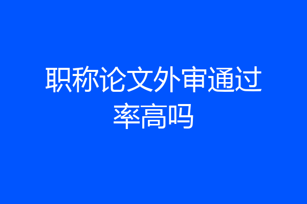 职称论文外审通过率高吗