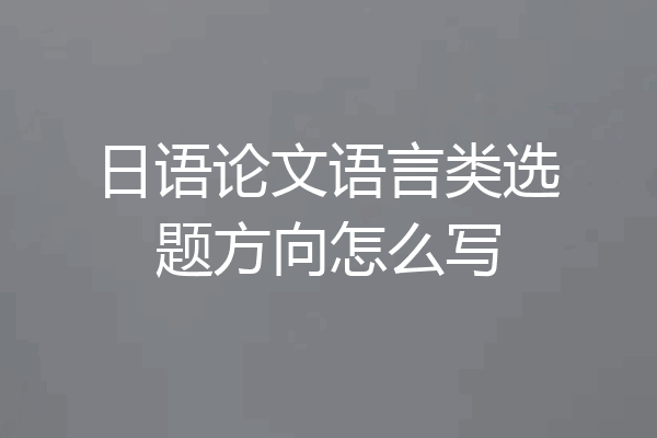 日语论文语言类选题方向怎么写