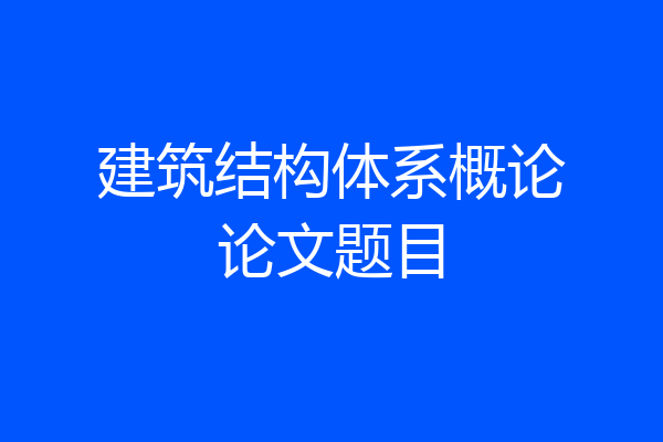 建筑结构体系概论论文题目