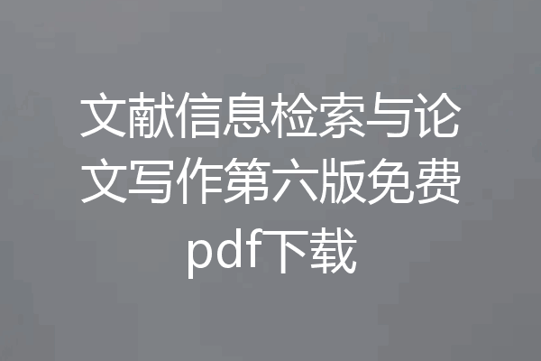 文献信息检索与论文写作第六版免费pdf下载