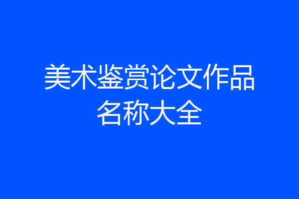 美术鉴赏论文作品名称大全
