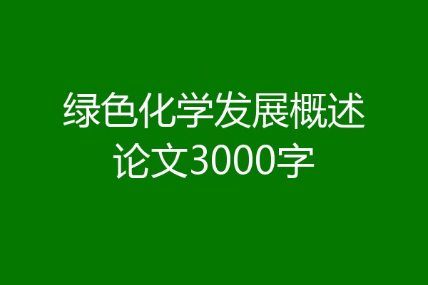 绿色化学发展概述论文3000字