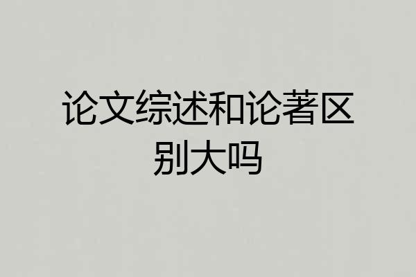 论文综述和论著区别大吗
