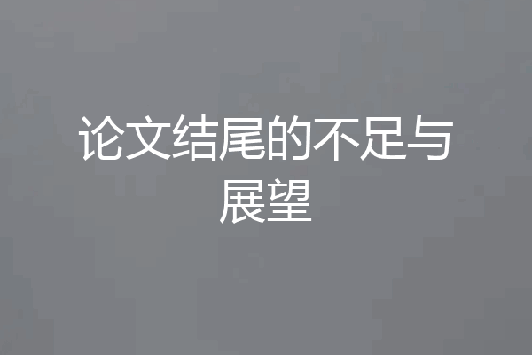 论文结尾的不足与展望
