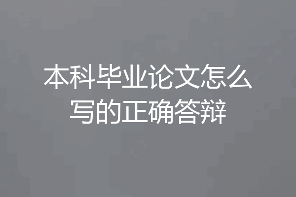 本科毕业论文怎么写的正确答辩