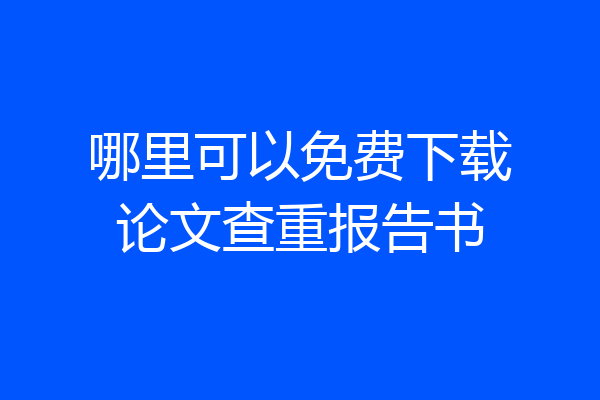 哪里可以免费下载论文查重报告书