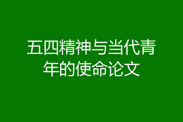 五四精神与当代青年的使命论文