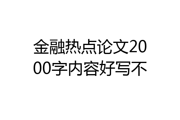 金融热点论文2000字内容好写不