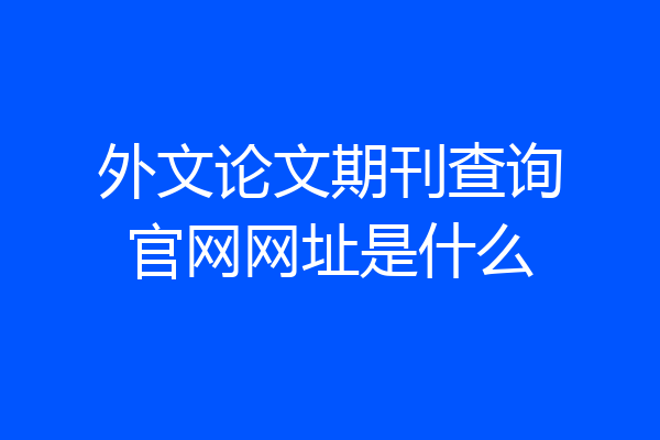 外文论文期刊查询官网网址是什么