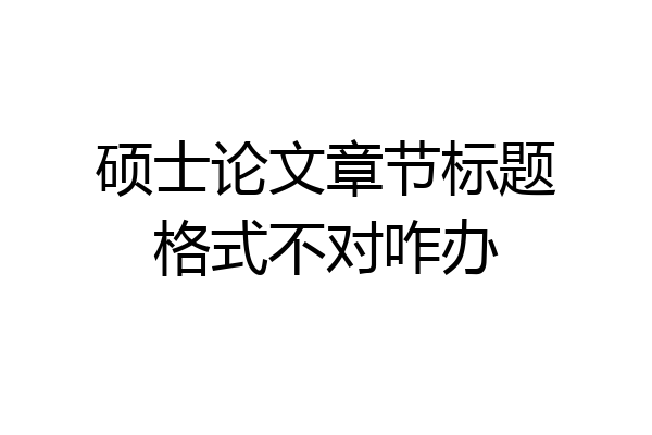 硕士论文章节标题格式不对咋办