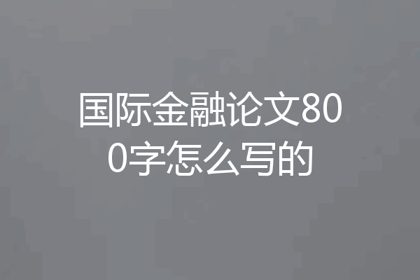 国际金融论文800字怎么写的