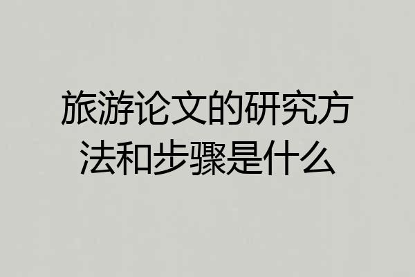 旅游论文的研究方法和步骤是什么