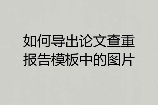 如何导出论文查重报告模板中的图片