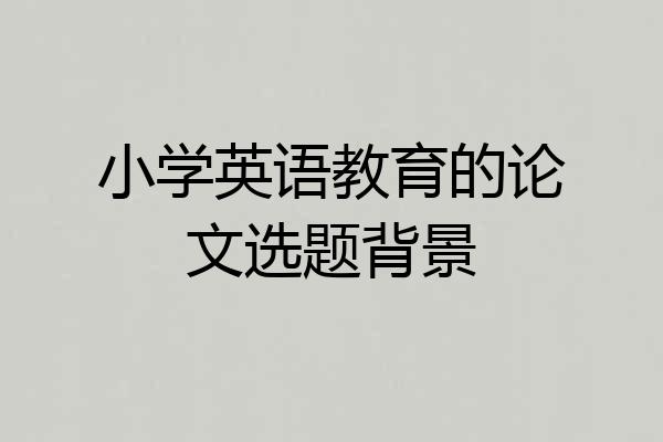 小学英语教育的论文选题背景