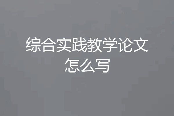 综合实践教学论文怎么写