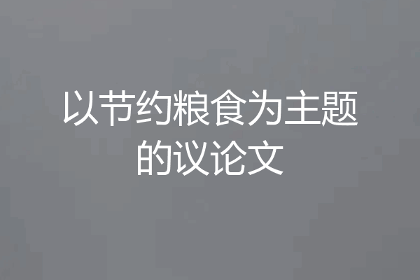 以节约粮食为主题的议论文