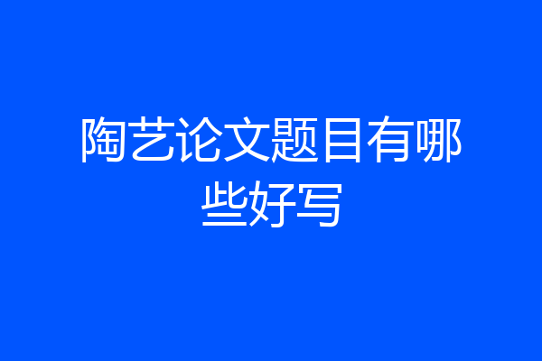 陶艺论文题目有哪些好写