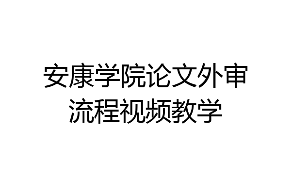 安康学院论文外审流程视频教学