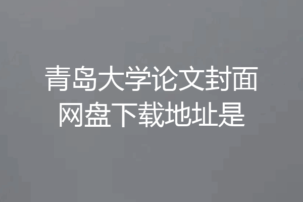 青岛大学论文封面网盘下载地址是