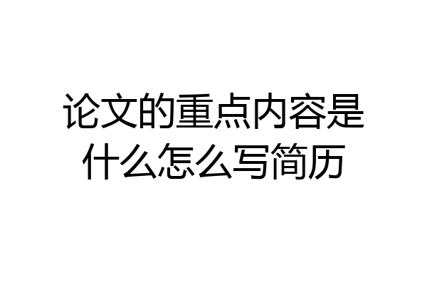 论文的重点内容是什么怎么写简历