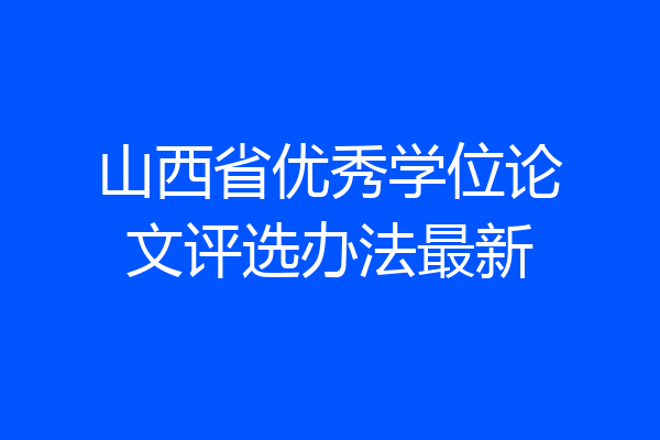 山西省优秀学位论文评选办法最新