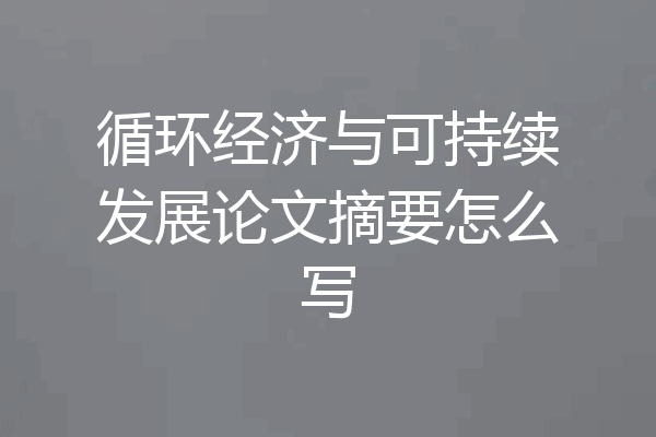 循环经济与可持续发展论文摘要怎么写