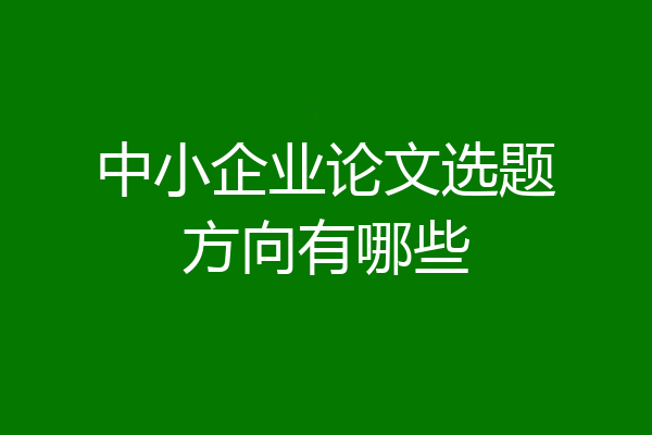 中小企业论文选题方向有哪些