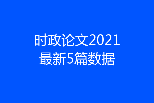 时政论文2021最新5篇数据