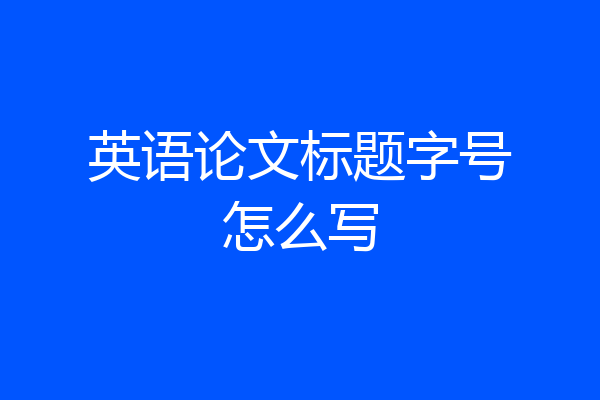 英语论文标题字号怎么写