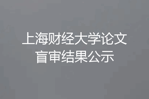 上海财经大学论文盲审结果公示