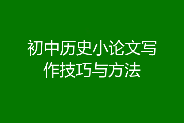 初中历史小论文写作技巧与方法