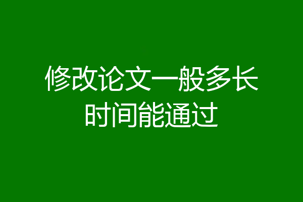 修改论文一般多长时间能通过