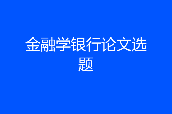 金融学银行论文选题