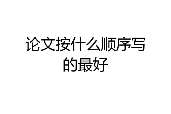 论文按什么顺序写的最好