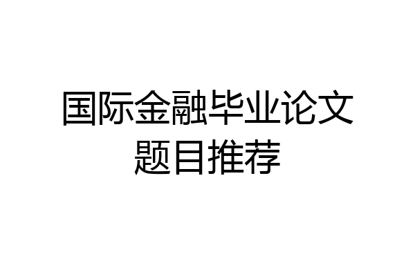 国际金融毕业论文题目推荐