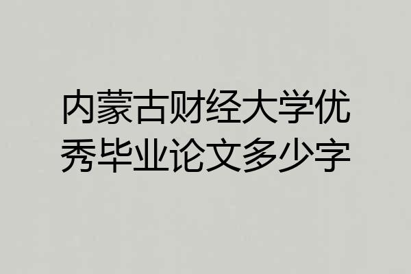 内蒙古财经大学优秀毕业论文多少字