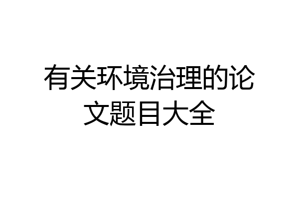 有关环境治理的论文题目大全