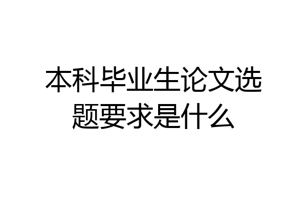 本科毕业生论文选题要求是什么