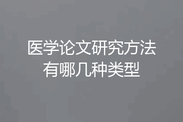 医学论文研究方法有哪几种类型