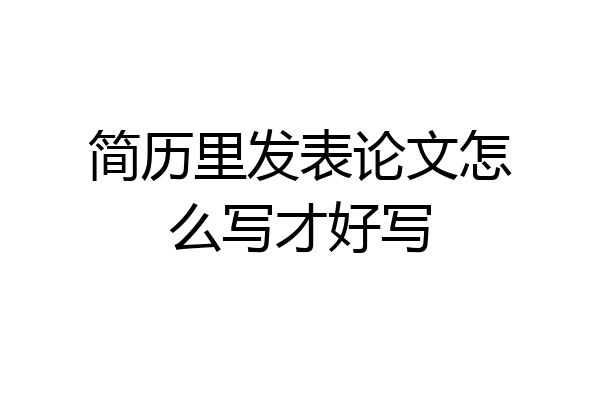 简历里发表论文怎么写才好写