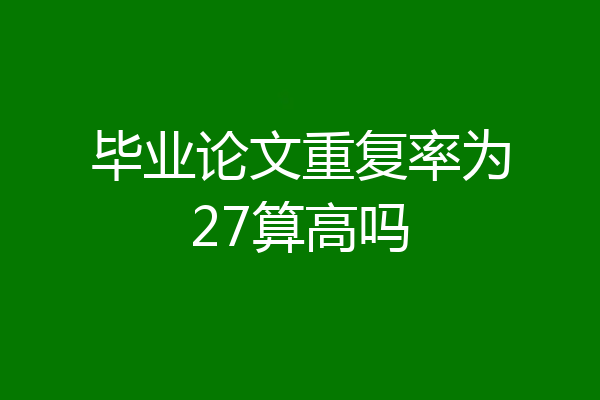 毕业论文重复率为27算高吗
