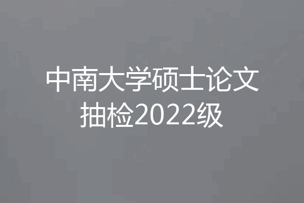 中南大学硕士论文抽检2022级