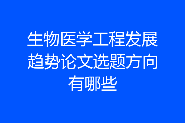 生物医学工程发展趋势论文选题方向有哪些