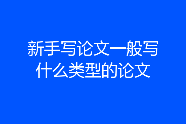 新手写论文一般写什么类型的论文