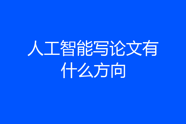 人工智能写论文有什么方向