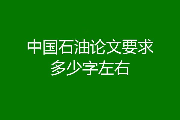 中国石油论文要求多少字左右