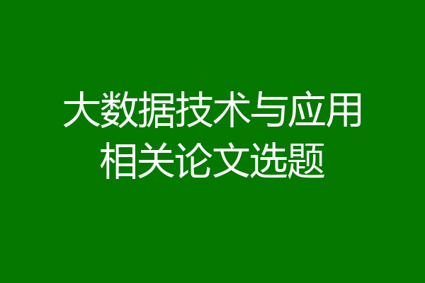 大数据技术与应用相关论文选题