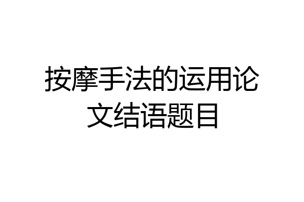 按摩手法的运用论文结语题目