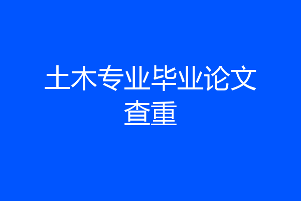 土木专业毕业论文查重