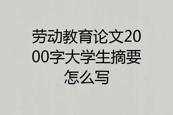 劳动教育论文2000字大学生摘要怎么写